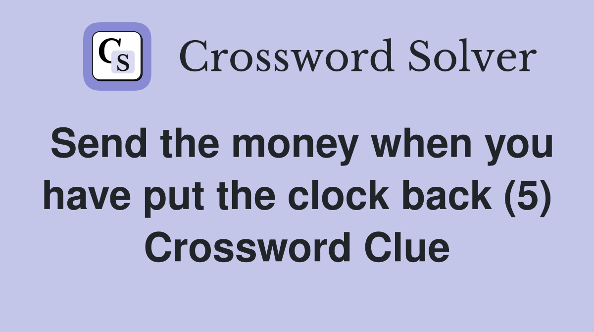 Send the money when you have put the clock back (5) Crossword Clue